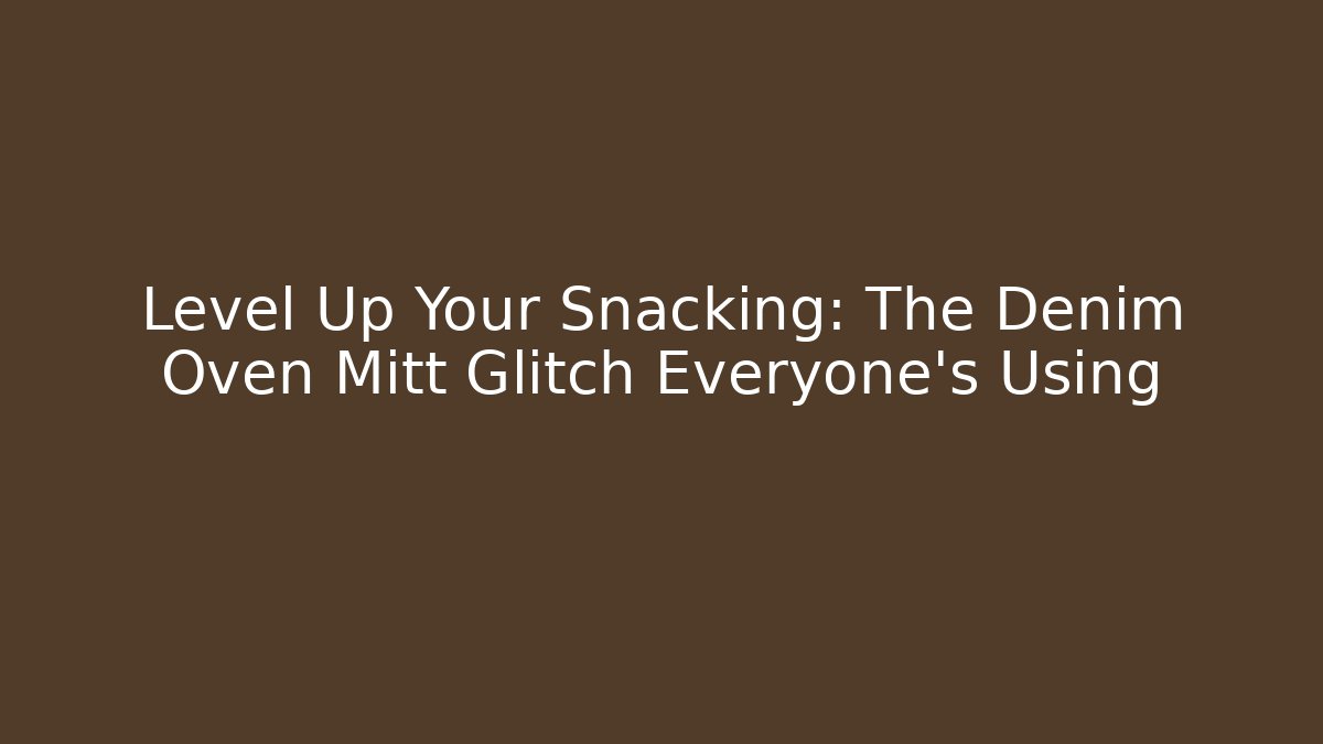 Level Up Your Snacking: The Denim Oven Mitt Glitch Everyone’s Using