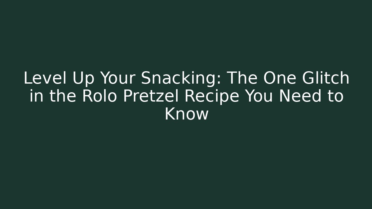 Level Up Your Snacking: The One Glitch in the Rolo Pretzel Recipe You Need to Know
