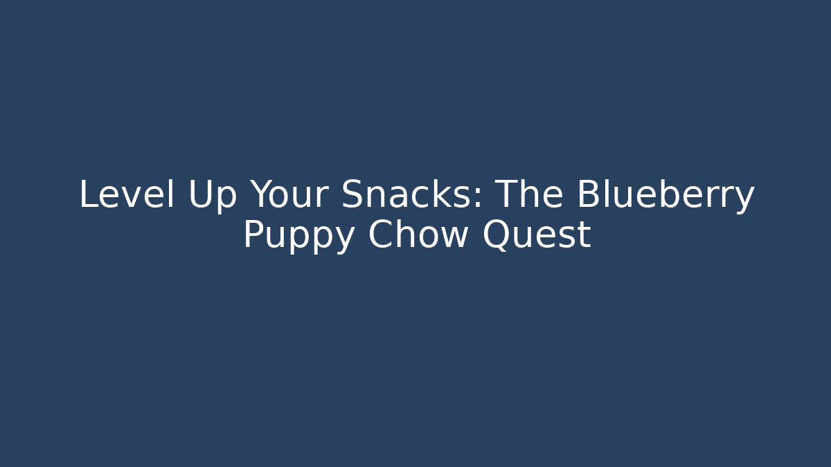 Level Up Your Snacks: The Blueberry Puppy Chow Quest
