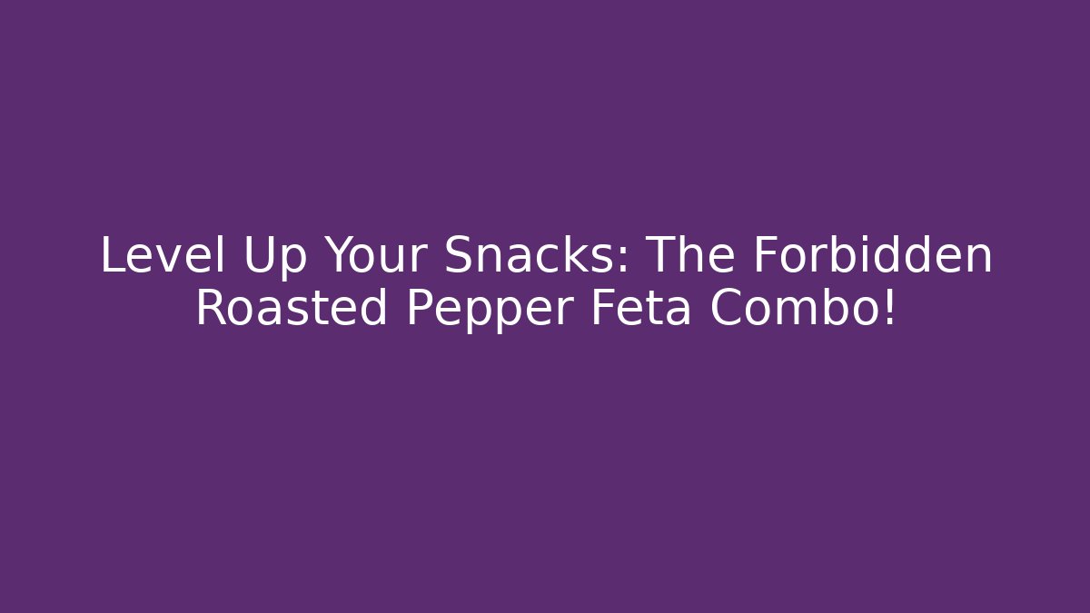 Level Up Your Snacks: The Forbidden Roasted Pepper Feta Combo! - Método de Aprovação