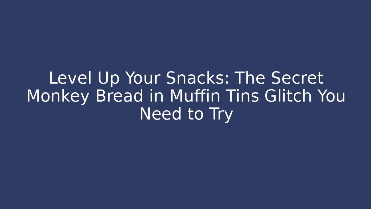 Level Up Your Snacks: The Secret Monkey Bread in Muffin Tins Glitch You Need to Try