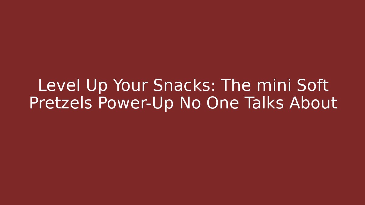 Level Up Your Snacks: The mini Soft Pretzels Power-Up No One Talks About