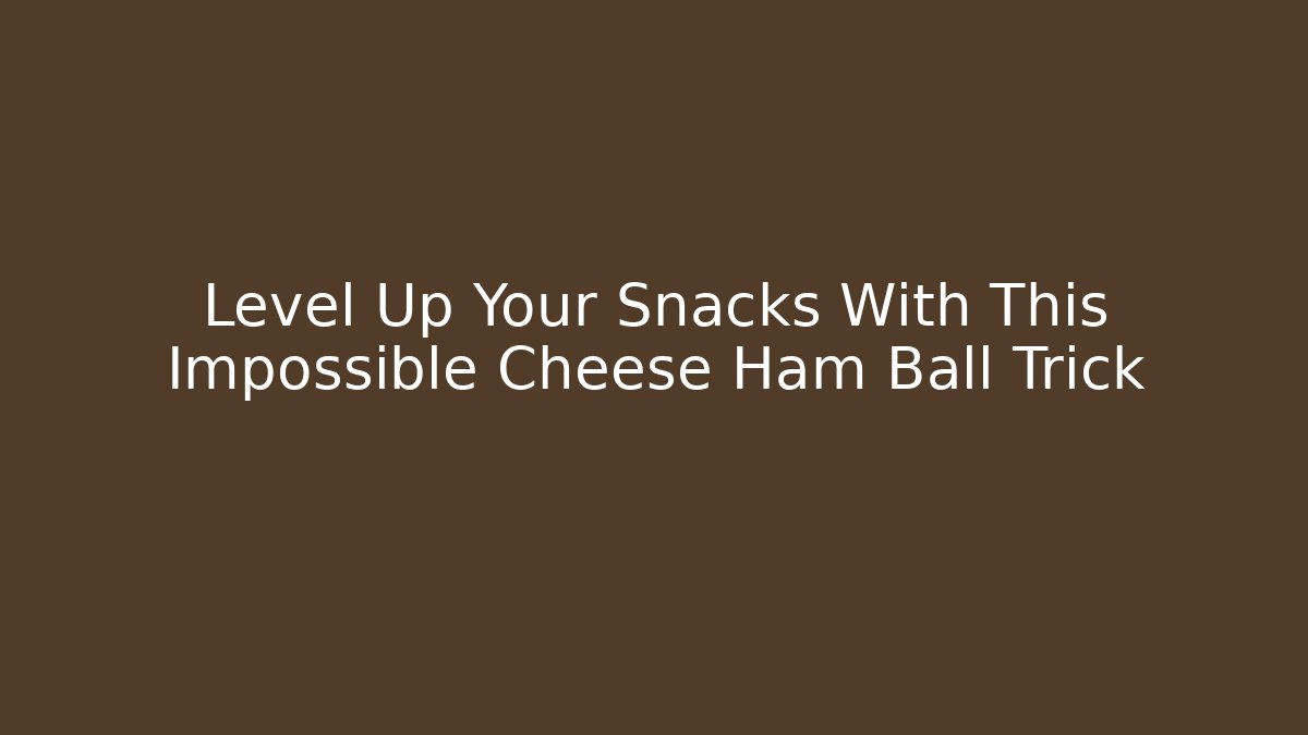 Level Up Your Snacks With This Impossible Cheese Ham Ball Trick