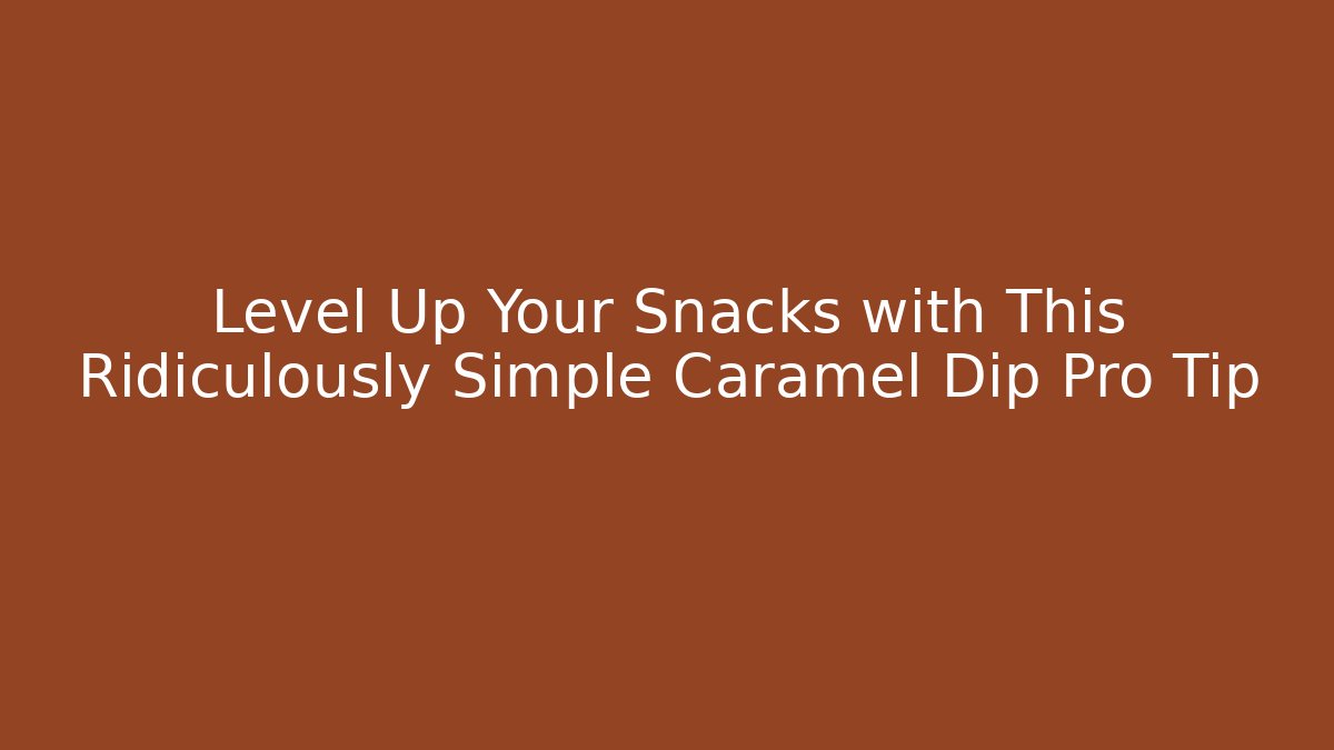 Level Up Your Snacks with This Ridiculously Simple Caramel Dip Pro Tip