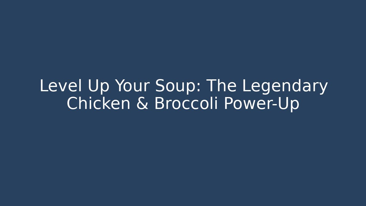 Level Up Your Soup: The Legendary Chicken & Broccoli Power-Up