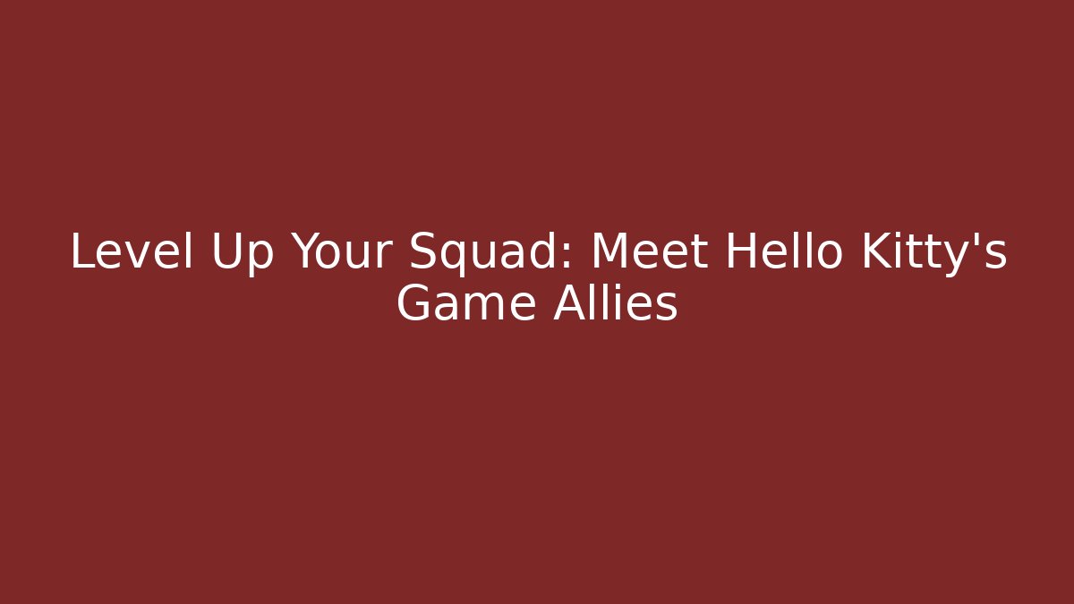 Level Up Your Squad: Meet Hello Kitty's Game Allies