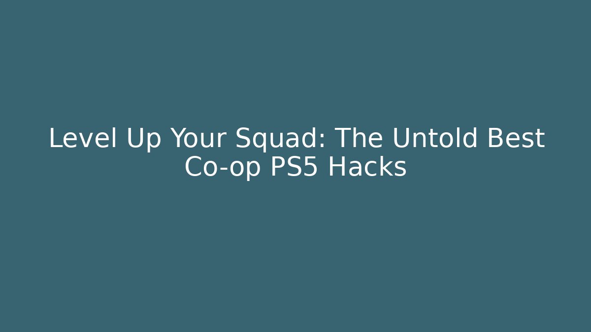 Level Up Your Squad: The Untold Best Co-op PS5 Hacks