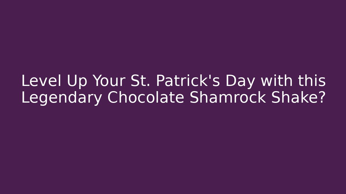 Level Up Your St. Patrick's Day with this Legendary Chocolate Shamrock Shake?