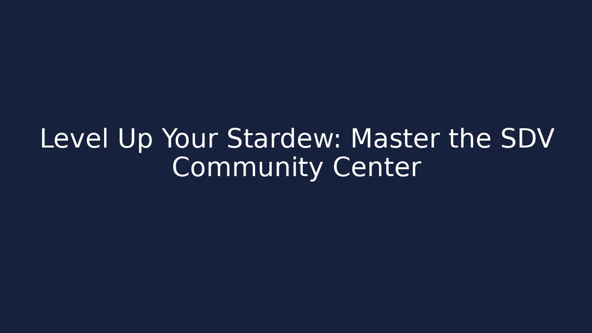 Level Up Your Stardew: Master the SDV Community Center