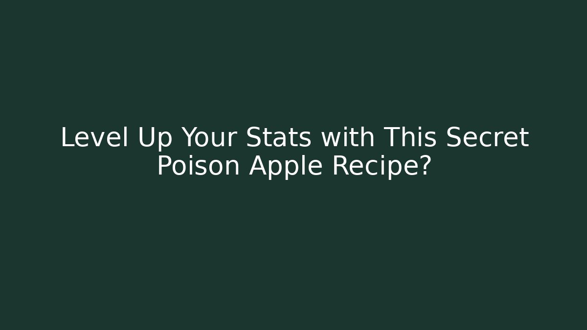 Level Up Your Stats with This Secret Poison Apple Recipe?