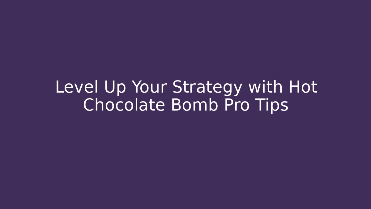 Level Up Your Strategy with Hot Chocolate Bomb Pro Tips - Método de Aprovação