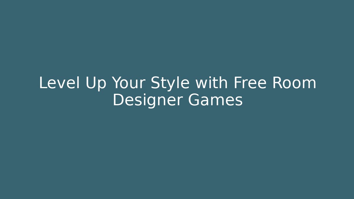 Level Up Your Style with Free Room Designer Games