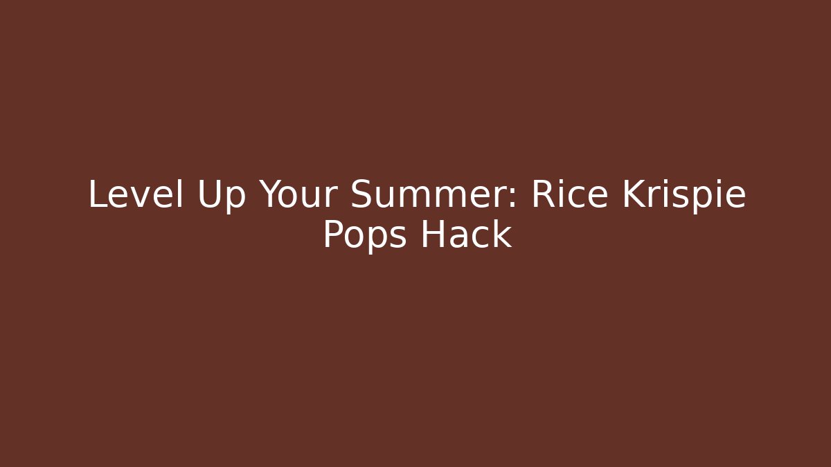 Level Up Your Summer: Rice Krispie Pops Hack