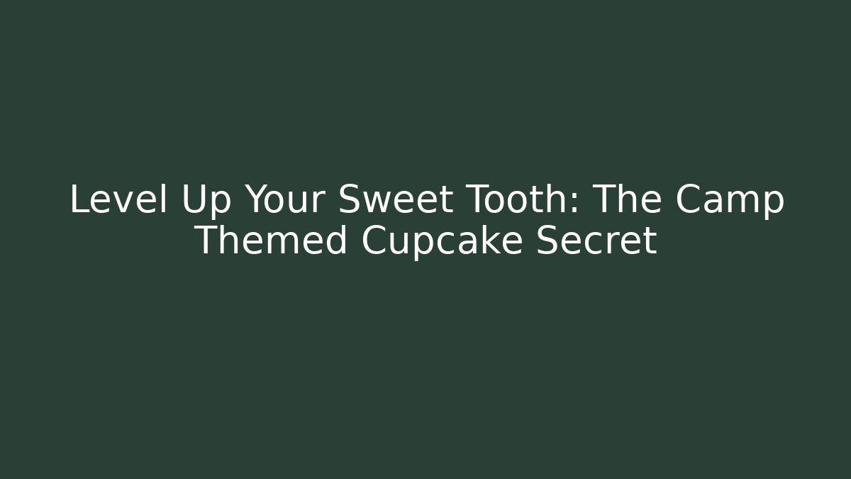 Level Up Your Sweet Tooth: The Camp Themed Cupcake Secret