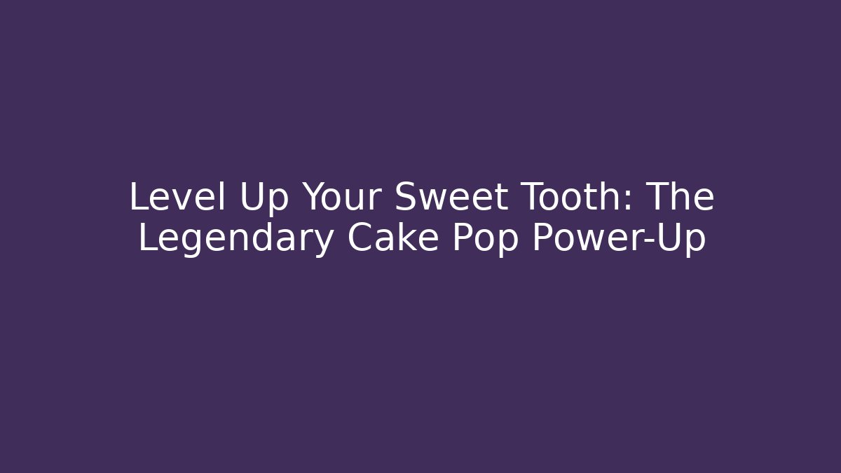 Level Up Your Sweet Tooth: The Legendary Cake Pop Power-Up
