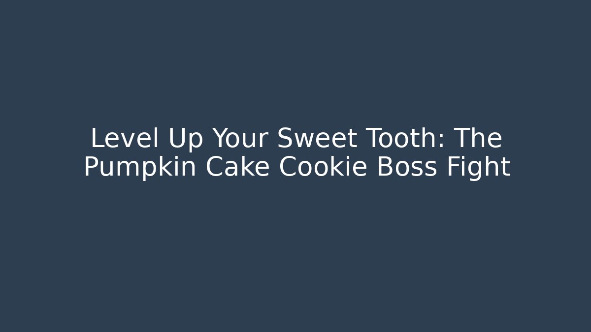 Level Up Your Sweet Tooth: The Pumpkin Cake Cookie Boss Fight