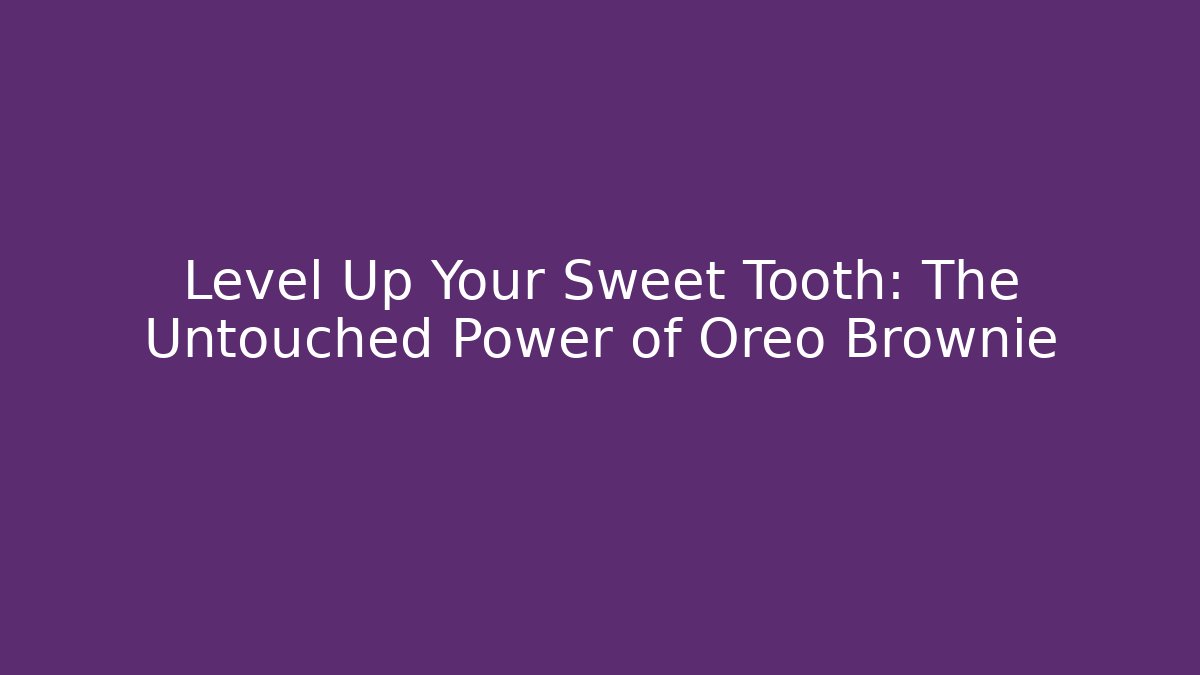 Level Up Your Sweet Tooth: The Untouched Power of Oreo Brownie