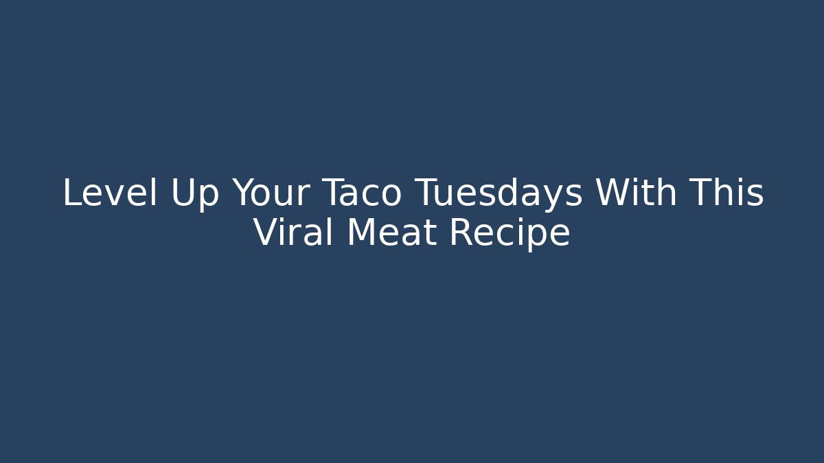 Level Up Your Taco Tuesdays With This Viral Meat Recipe