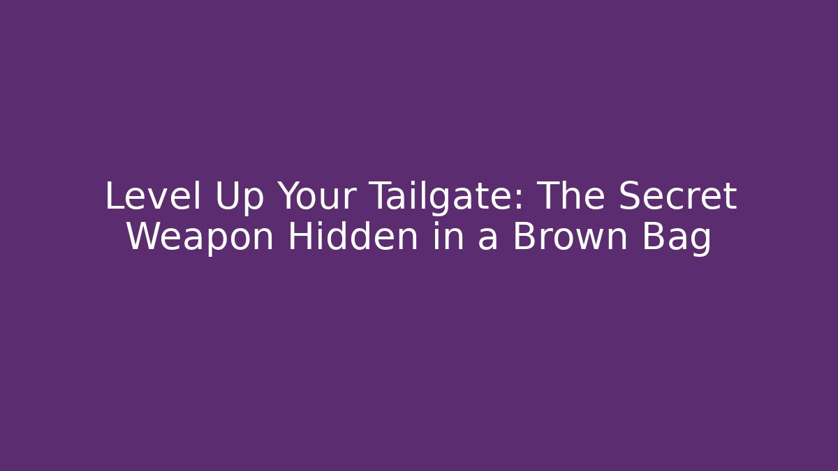 Level Up Your Tailgate: The Secret Weapon Hidden in a Brown Bag