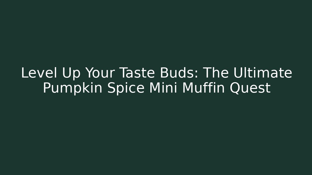 Level Up Your Taste Buds: The Ultimate Pumpkin Spice Mini Muffin Quest