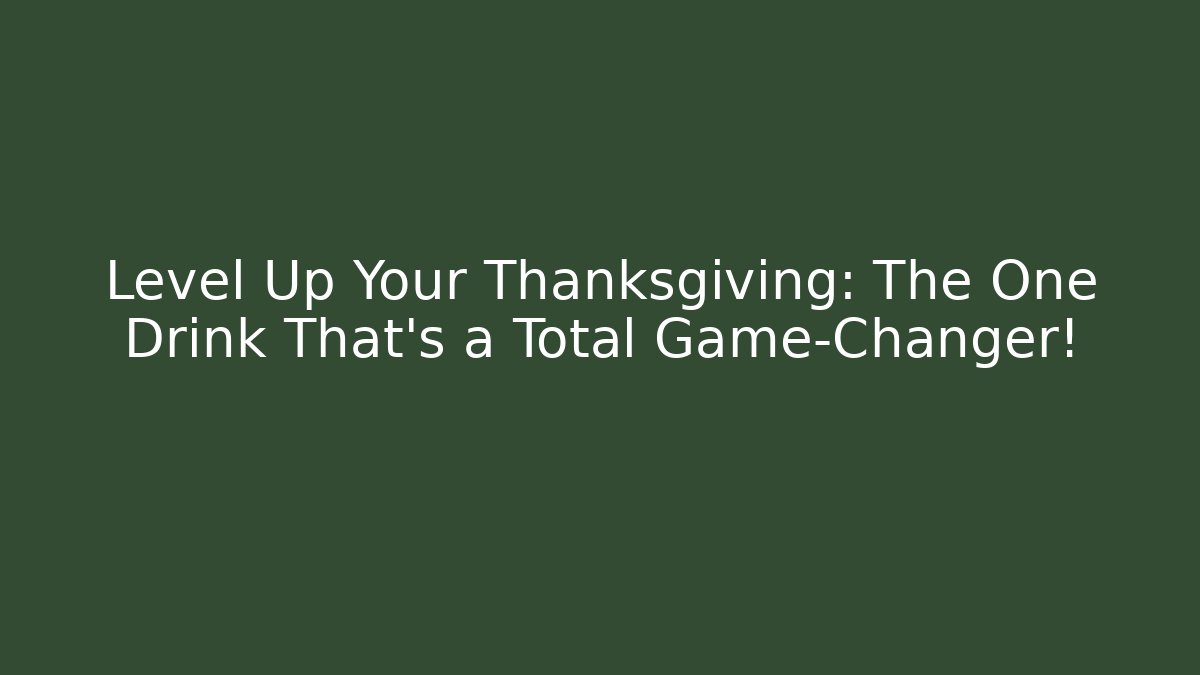 Level Up Your Thanksgiving: The One Drink That’s a Total Game-Changer! - Método de Aprovação