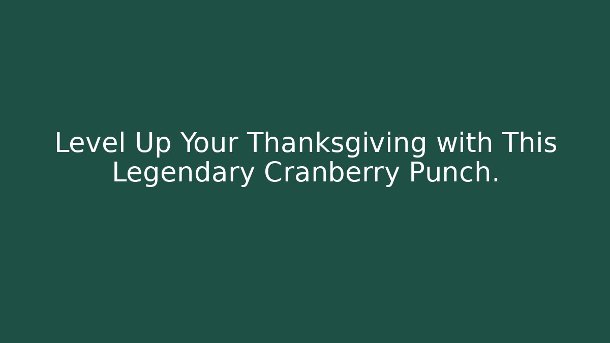 Level Up Your Thanksgiving with This Legendary Cranberry Punch.