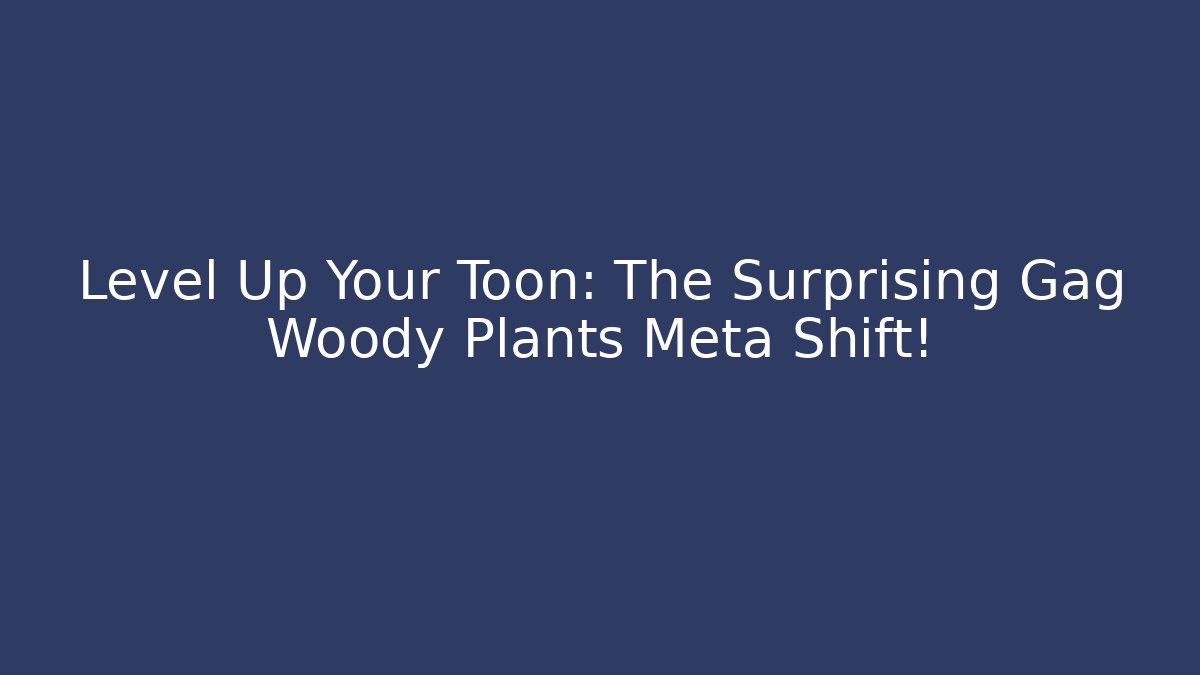 Level Up Your Toon: The Surprising Gag Woody Plants Meta Shift!