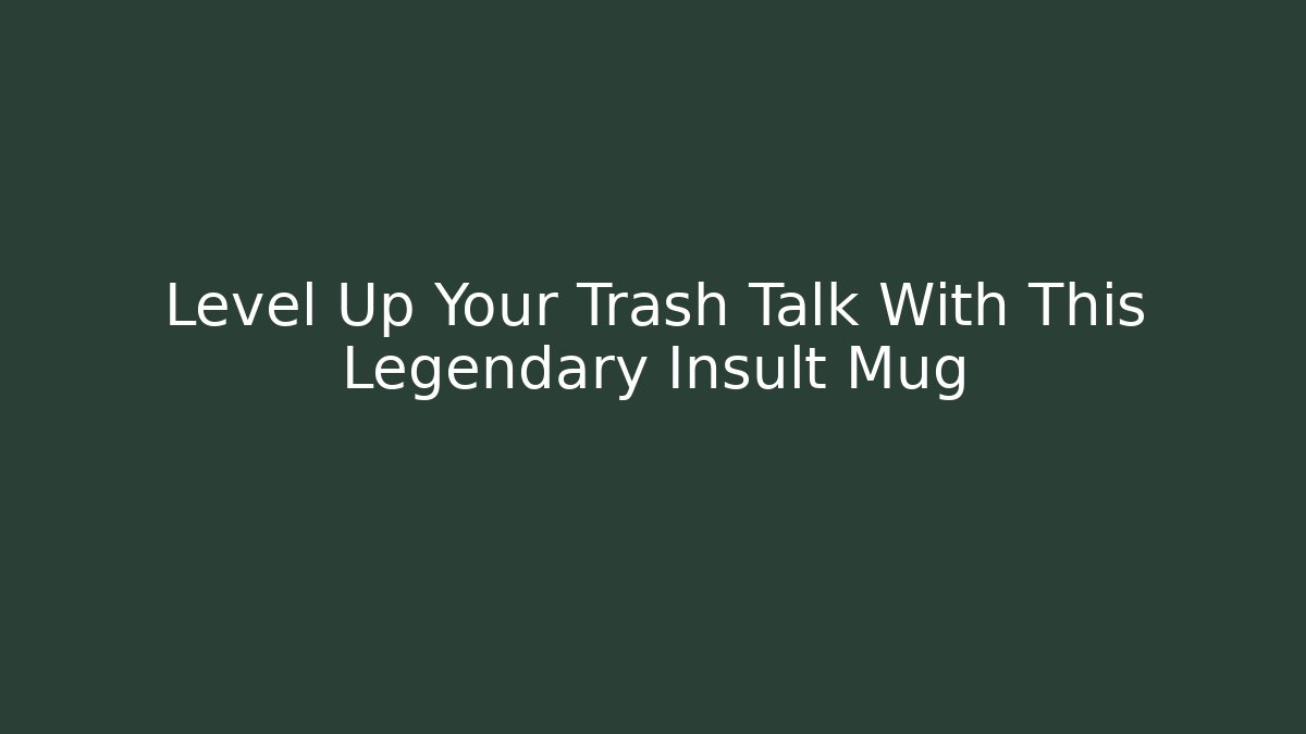 Level Up Your Trash Talk With This Legendary Insult Mug