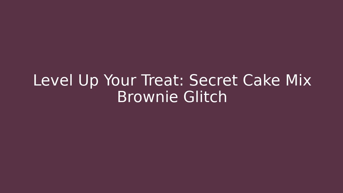 Level Up Your Treat: Secret Cake Mix Brownie Glitch