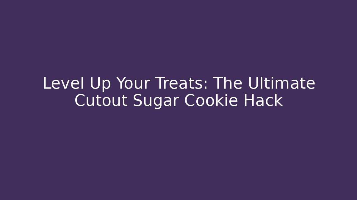 Level Up Your Treats: The Ultimate Cutout Sugar Cookie Hack