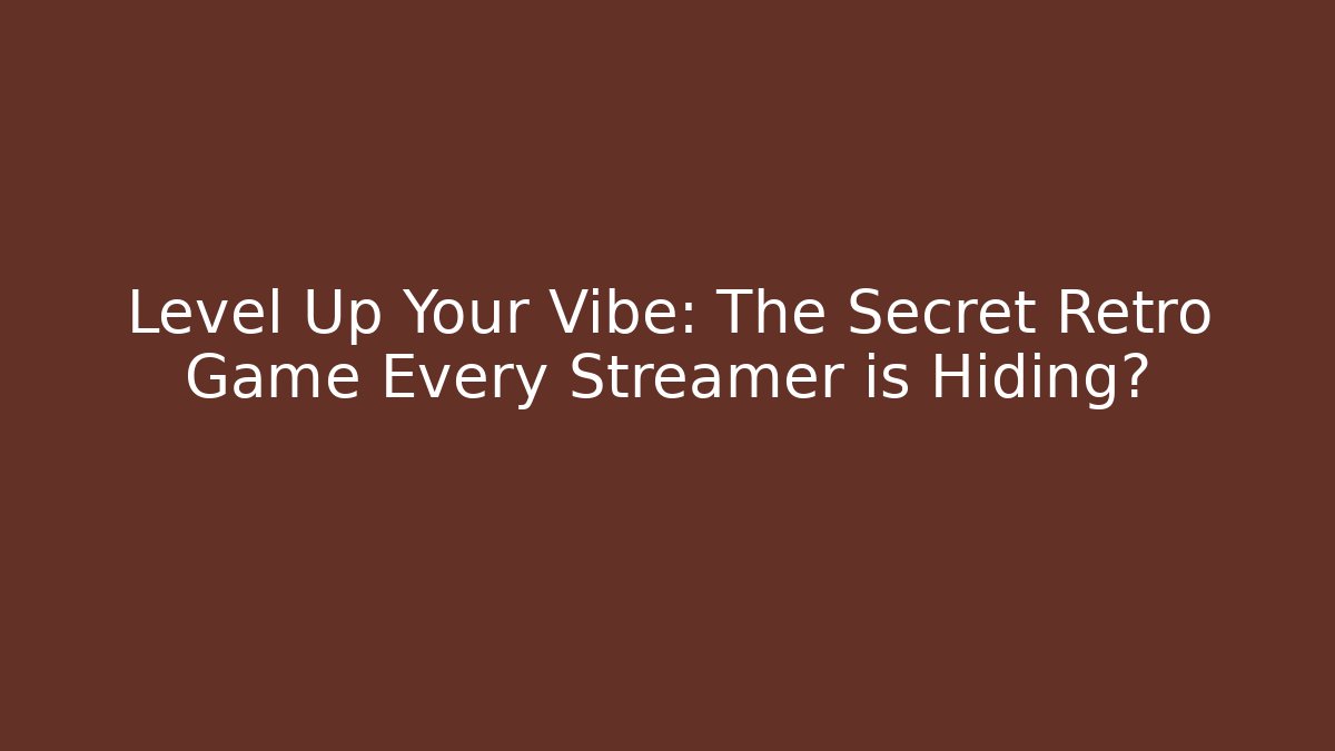 Level Up Your Vibe: The Secret Retro Game Every Streamer is Hiding?