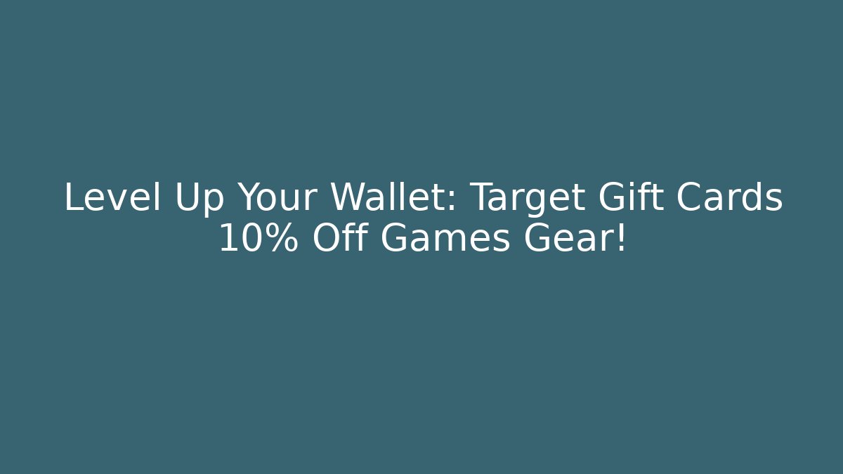 Level Up Your Wallet: Target Gift Cards 10% Off Games Gear!