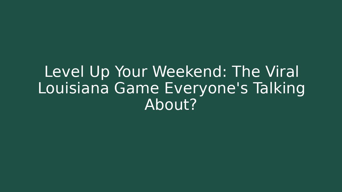 Level Up Your Weekend: The Viral Louisiana Game Everyone's Talking About?