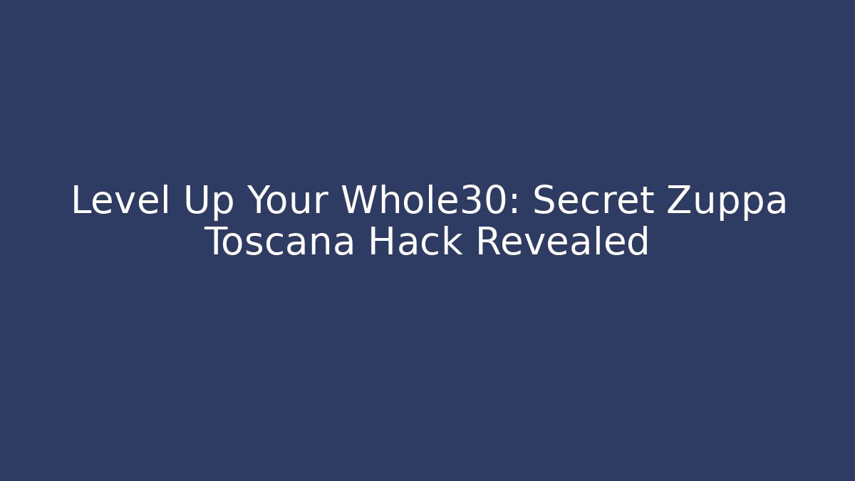 Level Up Your Whole30: Secret Zuppa Toscana Hack Revealed