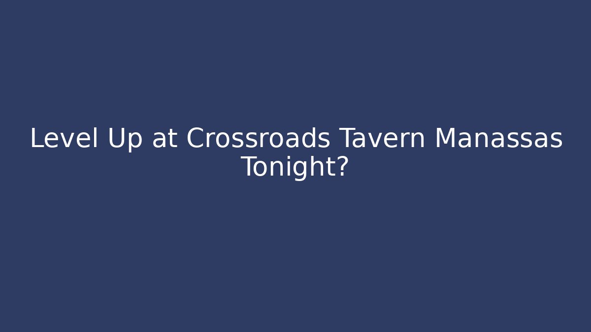 Level Up at Crossroads Tavern Manassas Tonight?