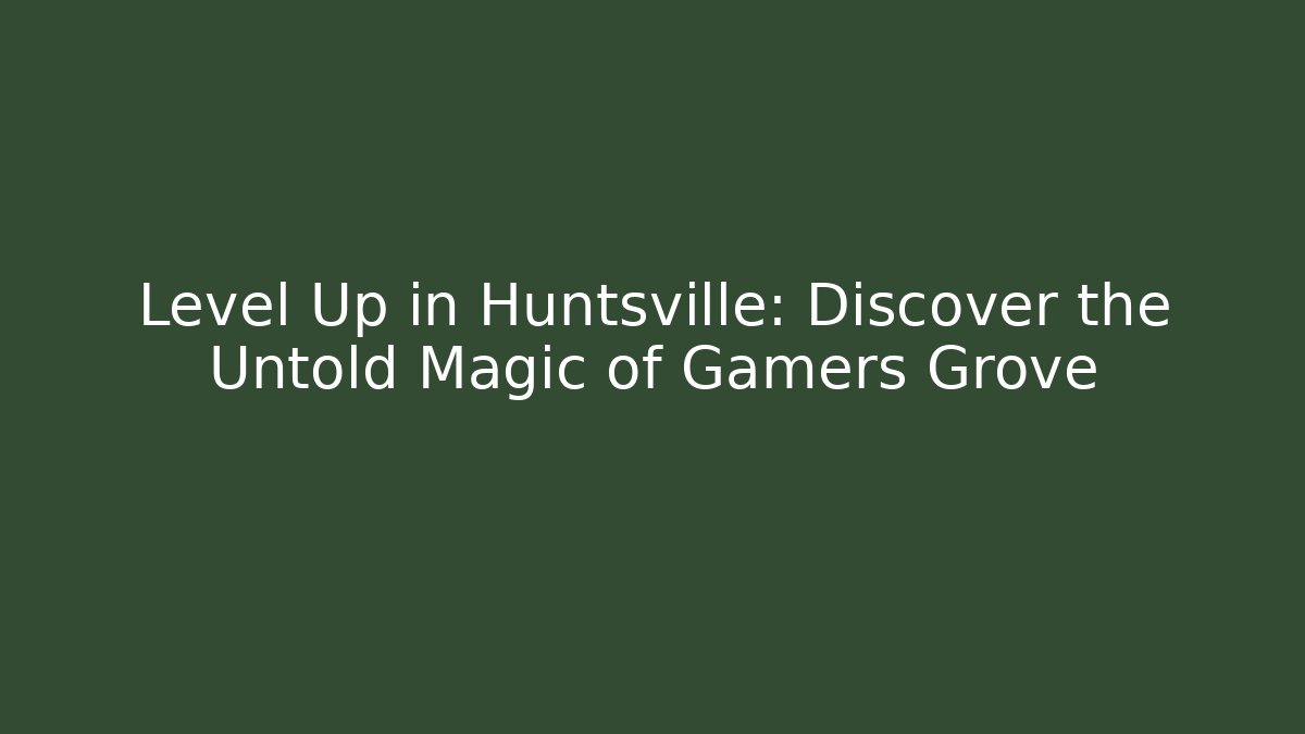Level Up in Huntsville: Discover the Untold Magic of Gamers Grove