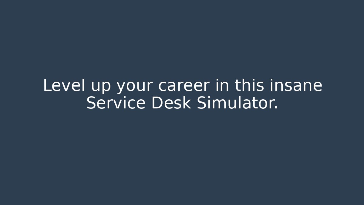 Level up your career in this insane Service Desk Simulator.