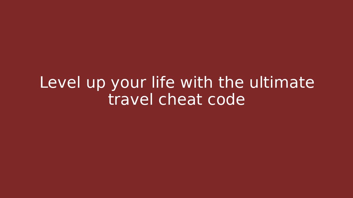 Level up your life with the ultimate travel cheat code