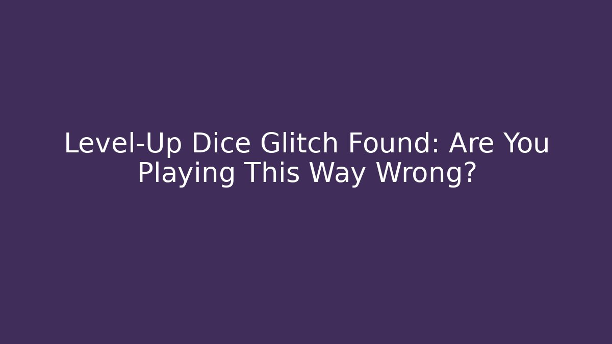 Level-Up Dice Glitch Found: Are You Playing This Way Wrong?