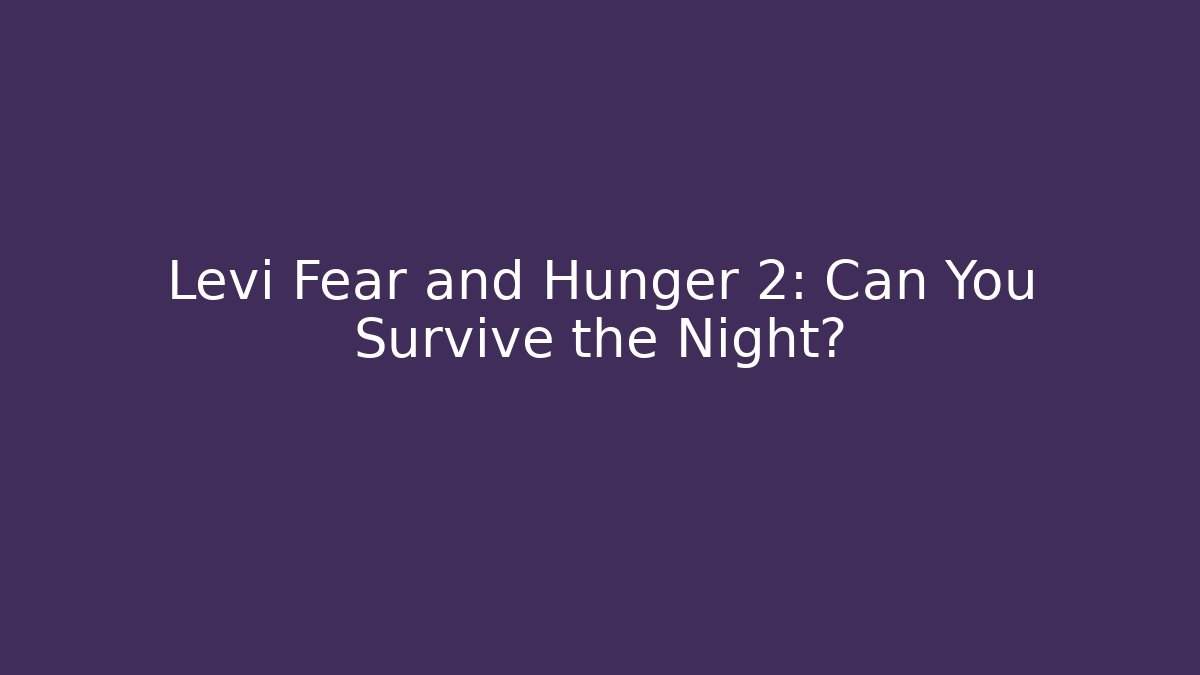 Levi Fear and Hunger 2: Can You Survive the Night? - Método de Aprovação