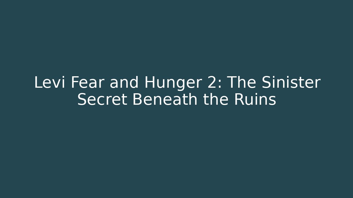 Levi Fear and Hunger 2: The Sinister Secret Beneath the Ruins - Método de Aprovação