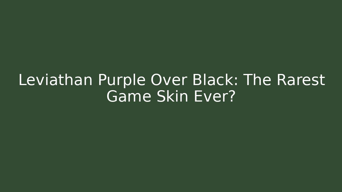 Leviathan Purple Over Black: The Rarest Game Skin Ever?