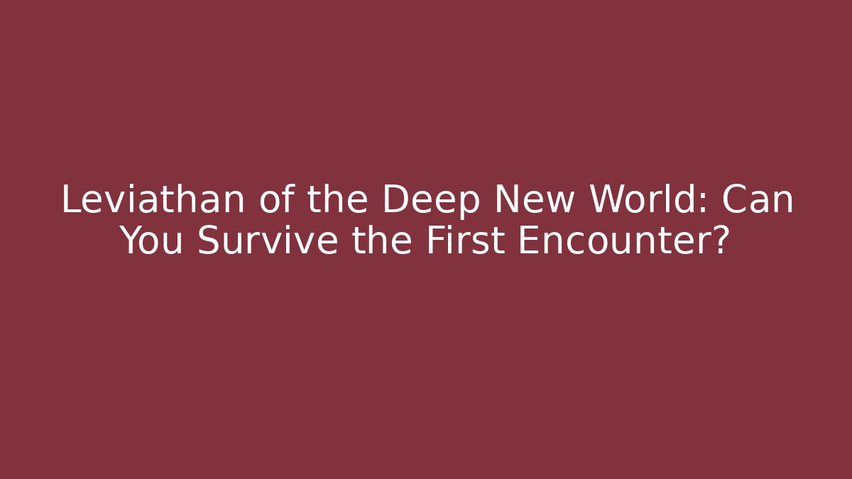 Leviathan of the Deep New World: Can You Survive the First Encounter?