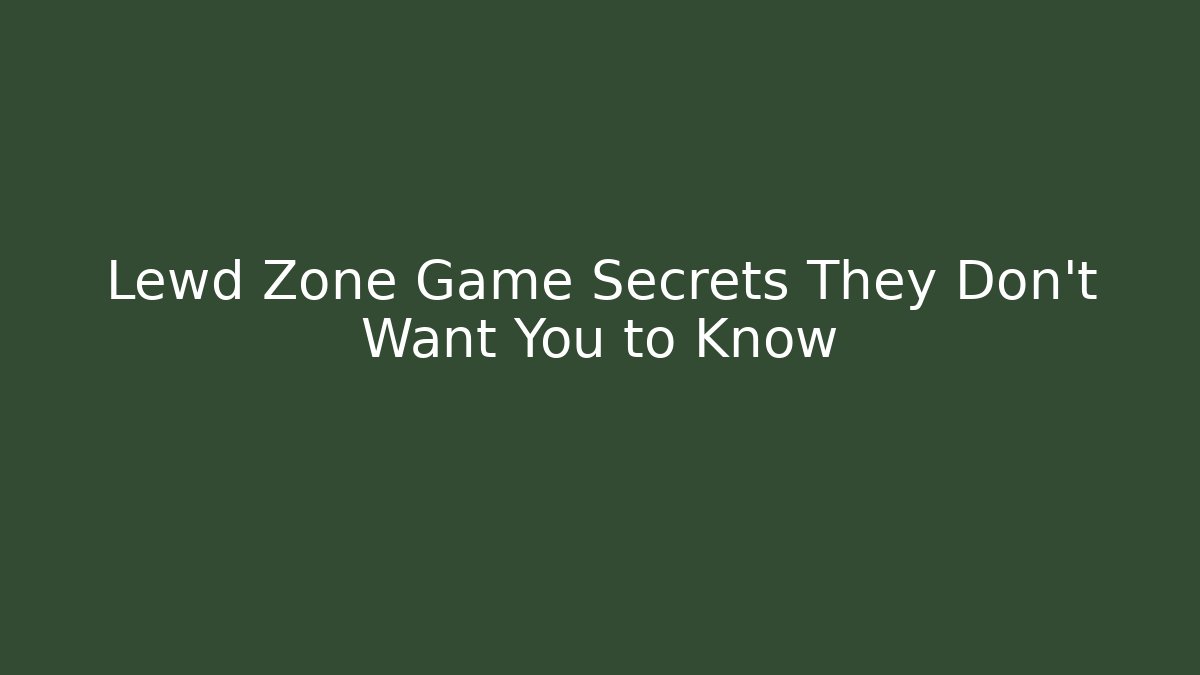 Lewd Zone Game Secrets They Don't Want You to Know