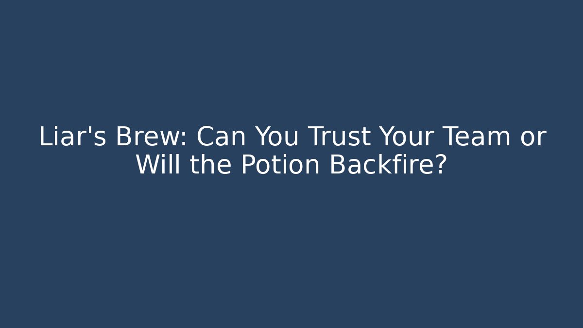 Liar's Brew: Can You Trust Your Team or Will the Potion Backfire?