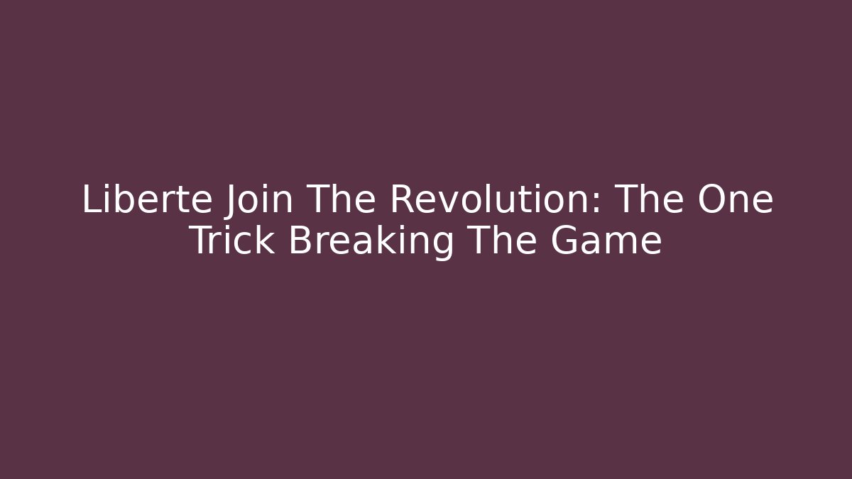 Liberte Join The Revolution: The One Trick Breaking The Game