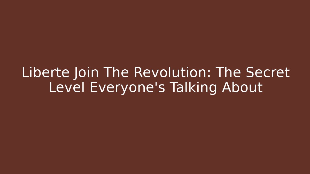 Liberte Join The Revolution: The Secret Level Everyone's Talking About