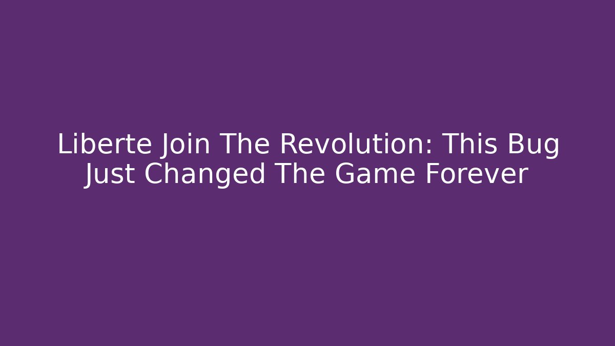 Liberte Join The Revolution: This Bug Just Changed The Game Forever - Método de Aprovação