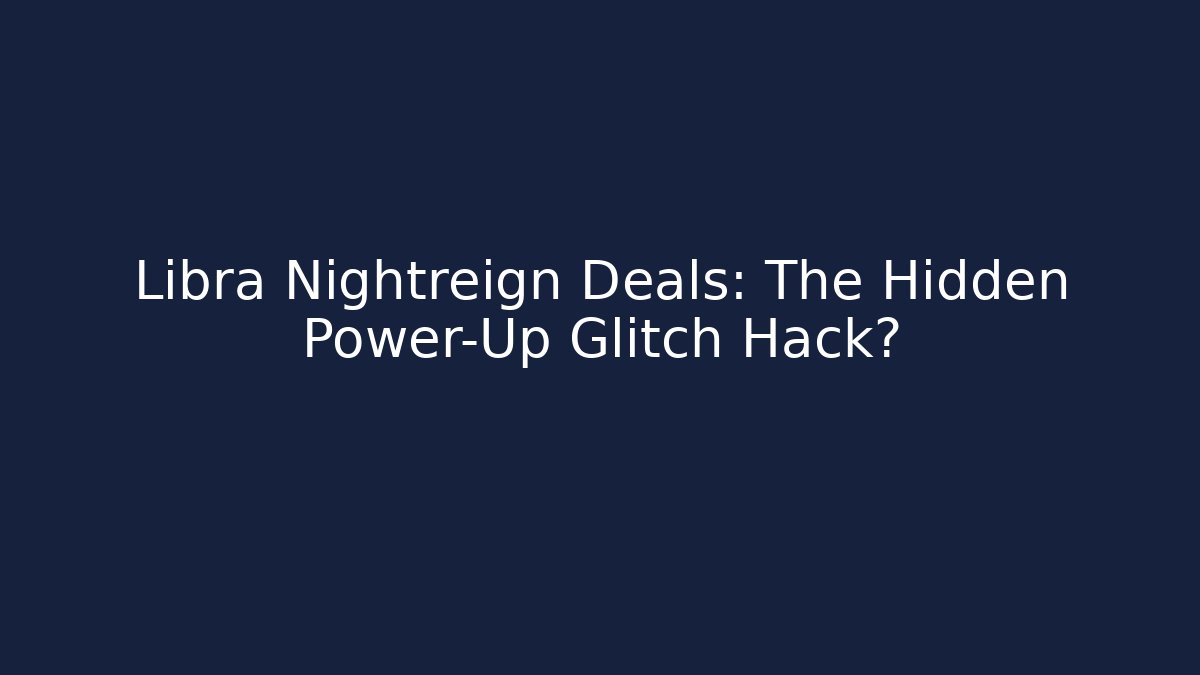 Libra Nightreign Deals: The Hidden Power-Up Glitch Hack?