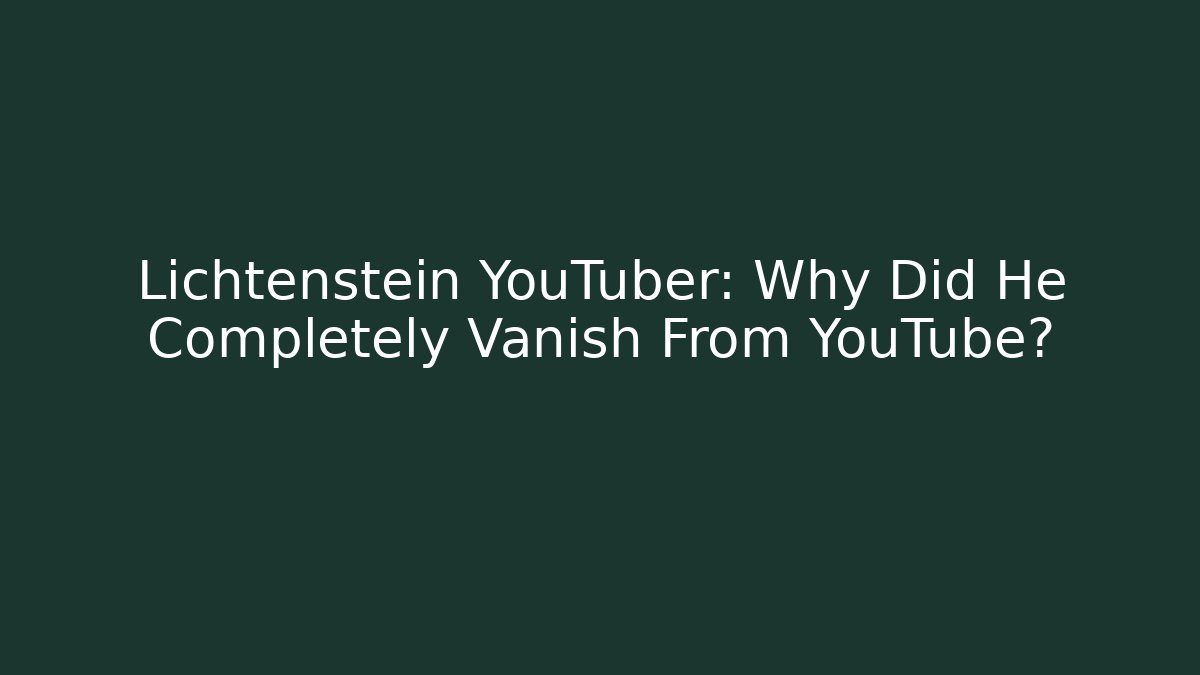 Lichtenstein YouTuber: Why Did He Completely Vanish From YouTube? - Método de Aprovação